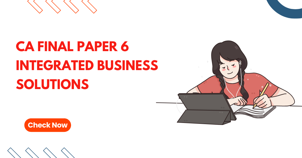 CA Final Paper 6 Integrated Business Solutions | New Subject Details