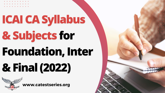  ICAI CA Syllabus & Subjects for Foundation, Inter & Final (2022)